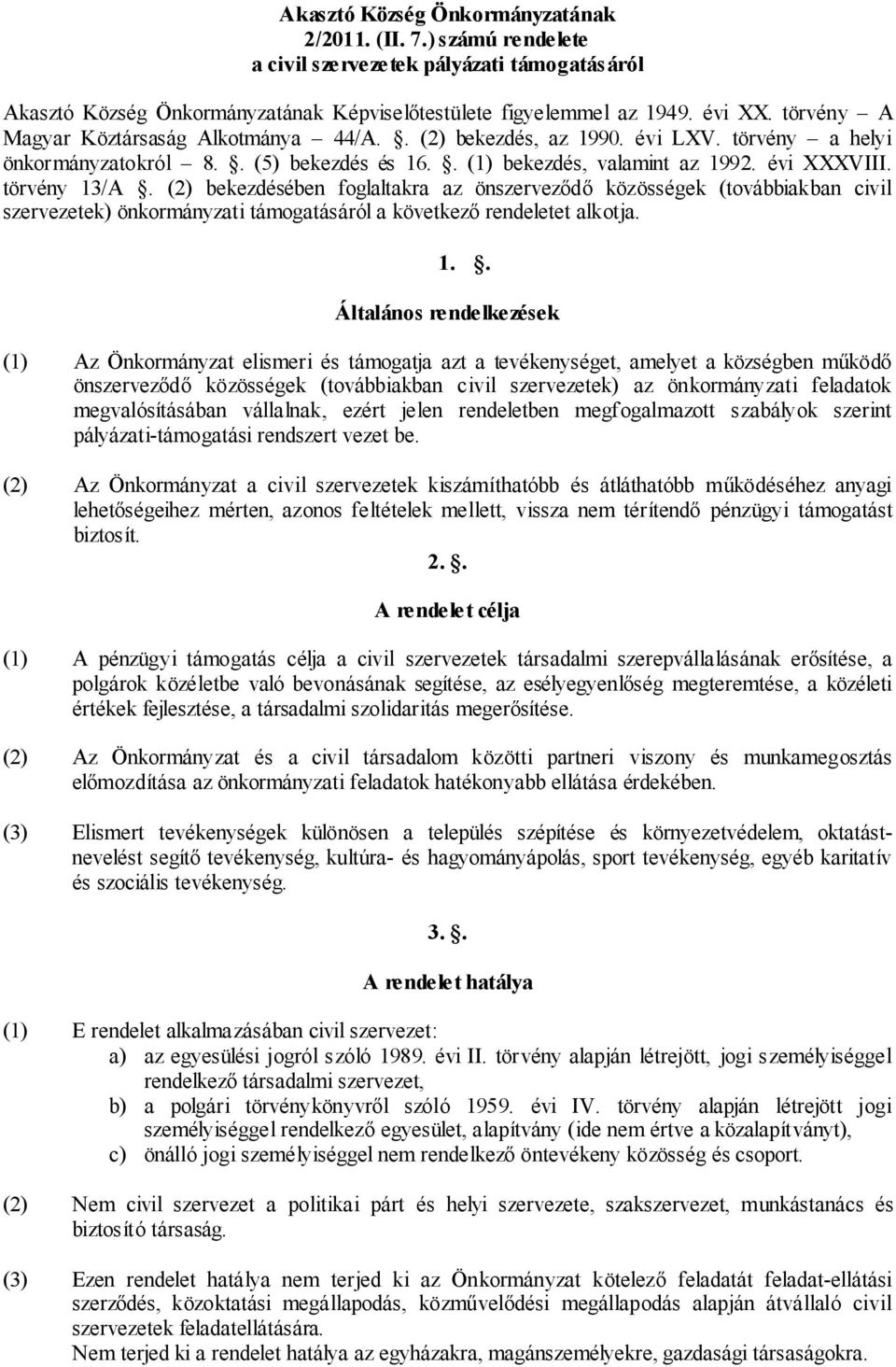 (2) bekezdésében foglaltakra az önszerveződő közösségek (továbbiakban civil szervezetek) önkormányzati támogatásáról a következő rendeletet alkotja. 1.