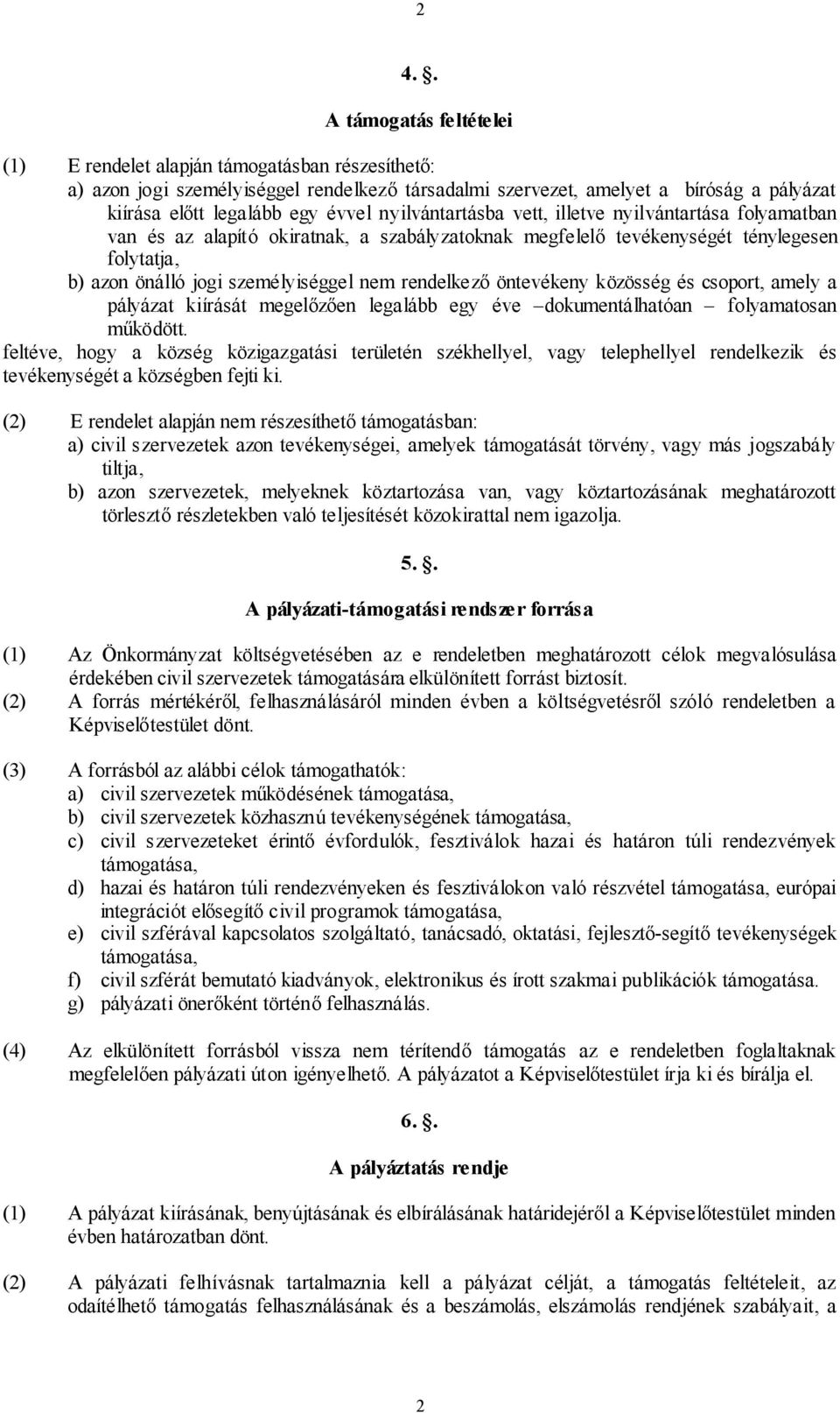 rendelkező öntevékeny közösség és csoport, amely a pályázat kiírását megelőzően legalább egy éve dokumentálhatóan folyamatosan működött.