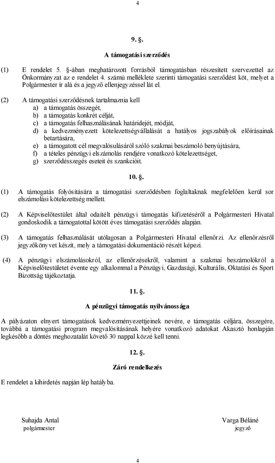 (2) A támogatási szerződésnek tartalmaznia kell a) a támogatás összegét, b) a támogatás konkrét célját, c) a támogatás felhasználásának határidejét, módját, d) a kedvezményezett