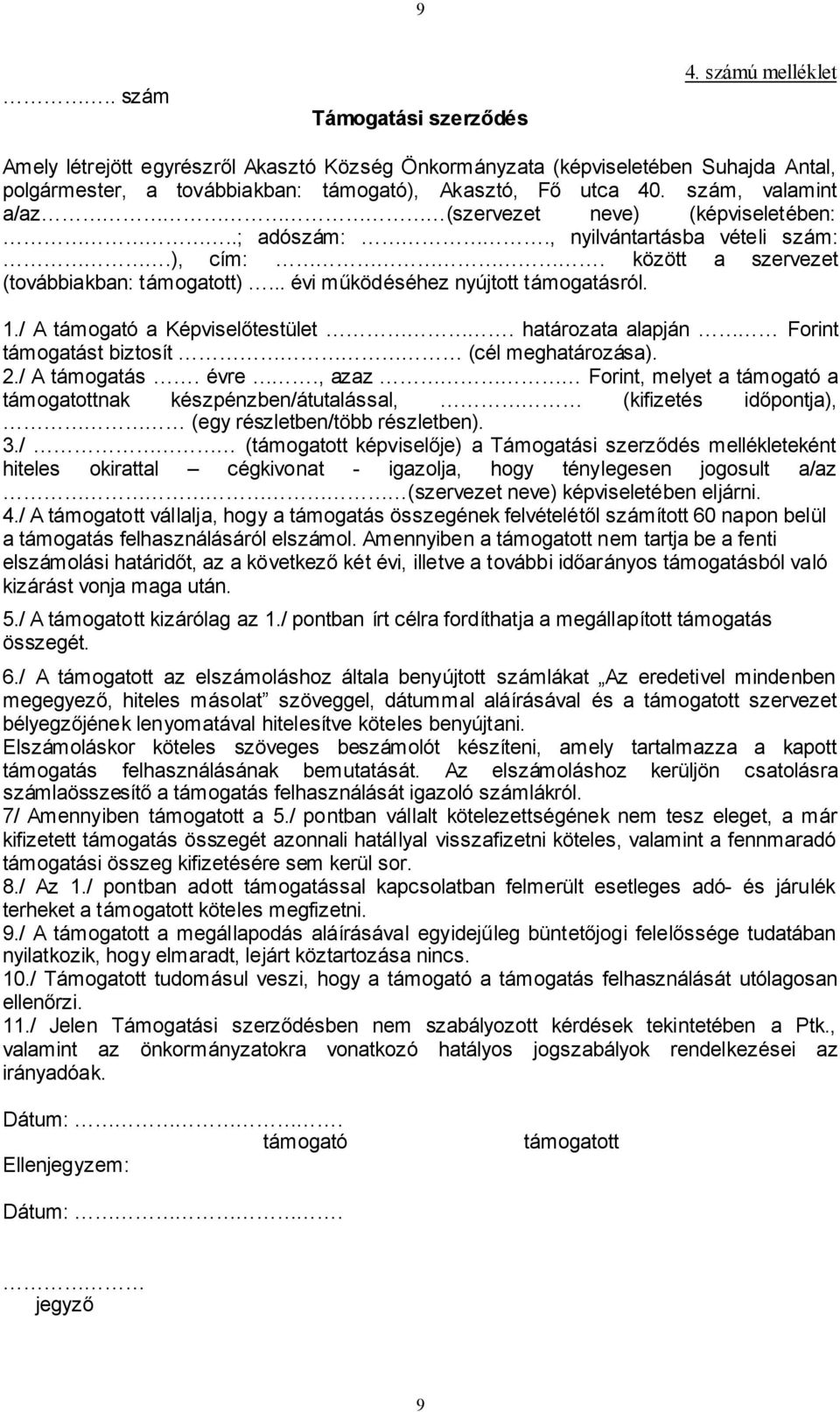 / A támogató a Képviselőtestület. határozata alapján Forint támogatást biztosít (cél meghatározása). 2./ A támogatás. évre.