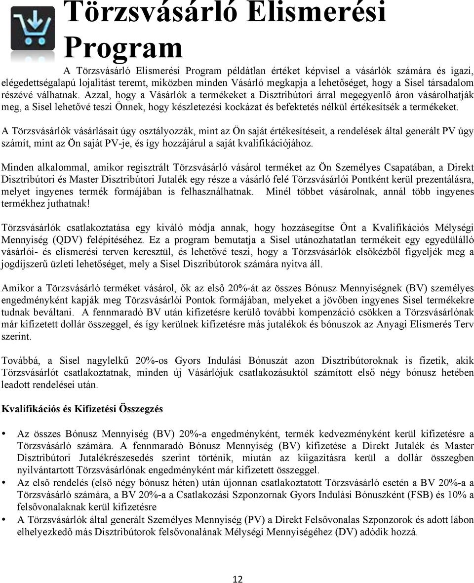 Azzal, hogy a Vásárlók a termékeket a Disztribútori árral megegyenlő áron vásárolhatják meg, a Sisel lehetővé teszi Önnek, hogy készletezési kockázat és befektetés nélkül értékesítsék a termékeket.