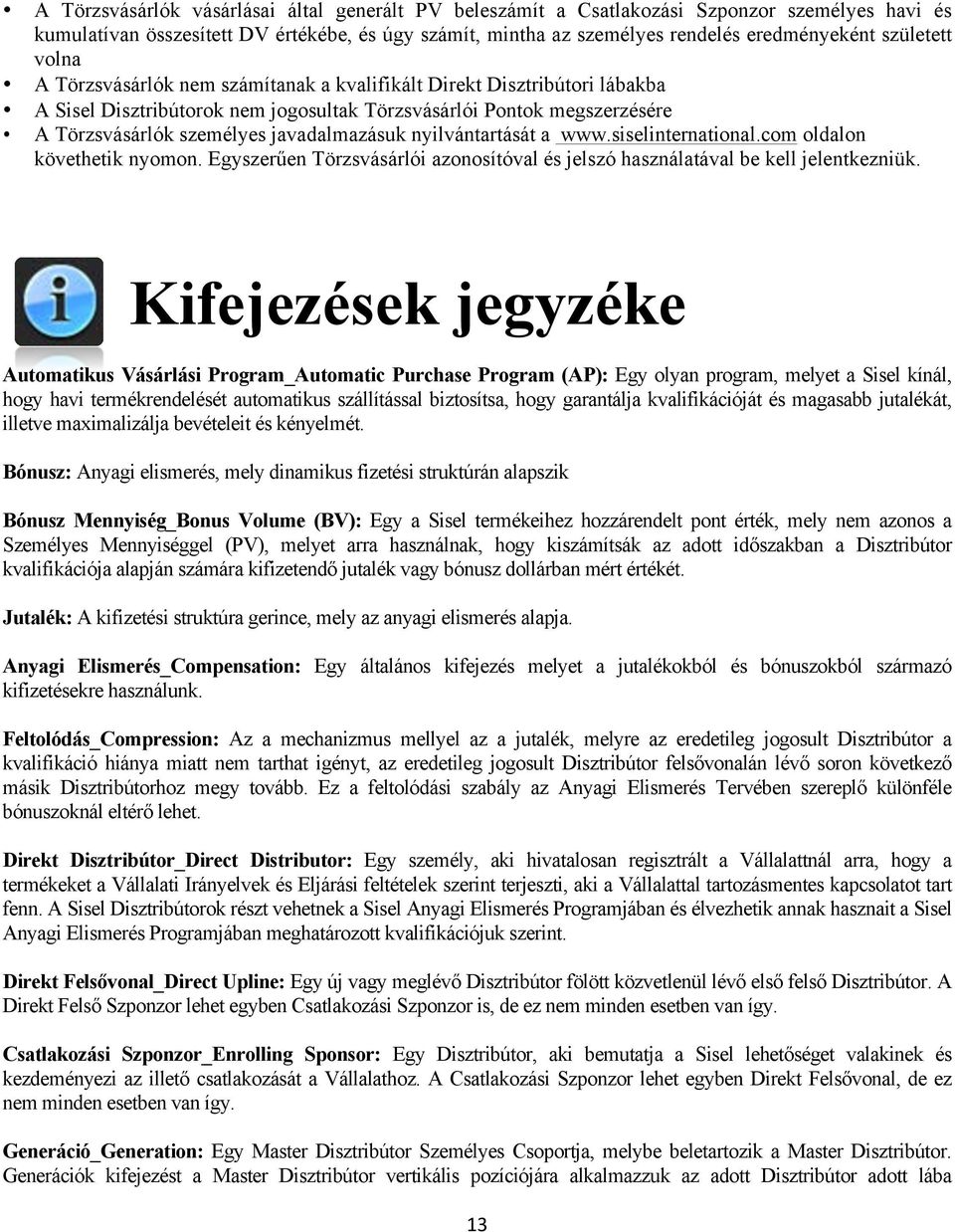 javadalmazásuk nyilvántartását a www.siselinternational.com oldalon követhetik nyomon. Egyszerűen Törzsvásárlói azonosítóval és jelszó használatával be kell jelentkezniük.