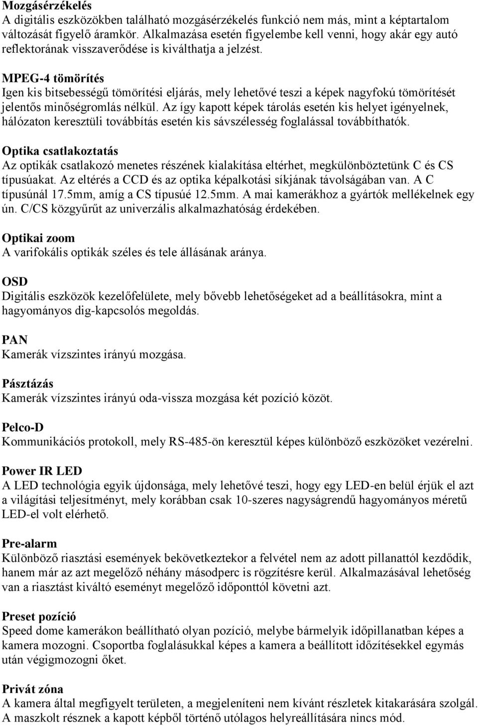 MPEG-4 tömörítés Igen kis bitsebességű tömörítési eljárás, mely lehetővé teszi a képek nagyfokú tömörítését jelentős minőségromlás nélkül.