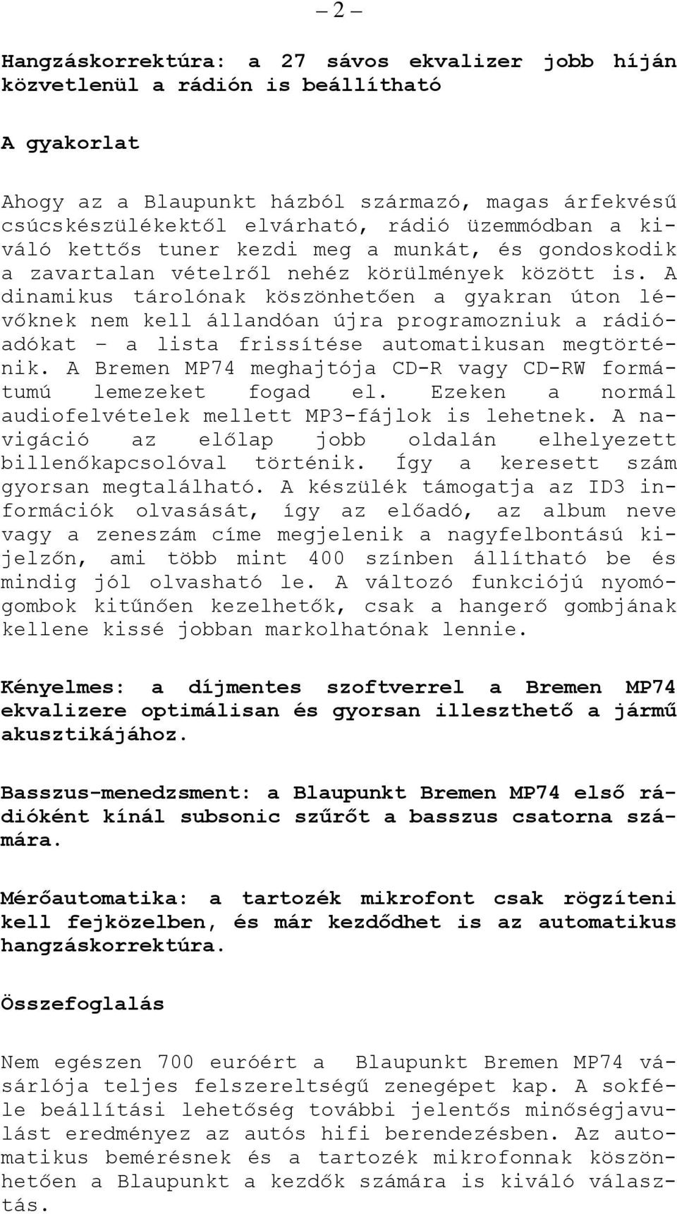 A dinamikus tárolónak köszönhetően a gyakran úton lévőknek nem kell állandóan újra programozniuk a rádióadókat a lista frissítése automatikusan megtörténik.