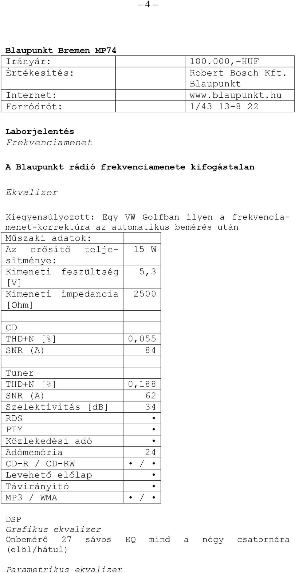 frekvenciamenet-korrektúra az automatikus bemérés után Műszaki adatok: Az erősítő teljesítménye: 15 W Kimeneti feszültség 5,3 [V] Kimeneti impedancia 2500 [Ohm] CD THD+N [%]