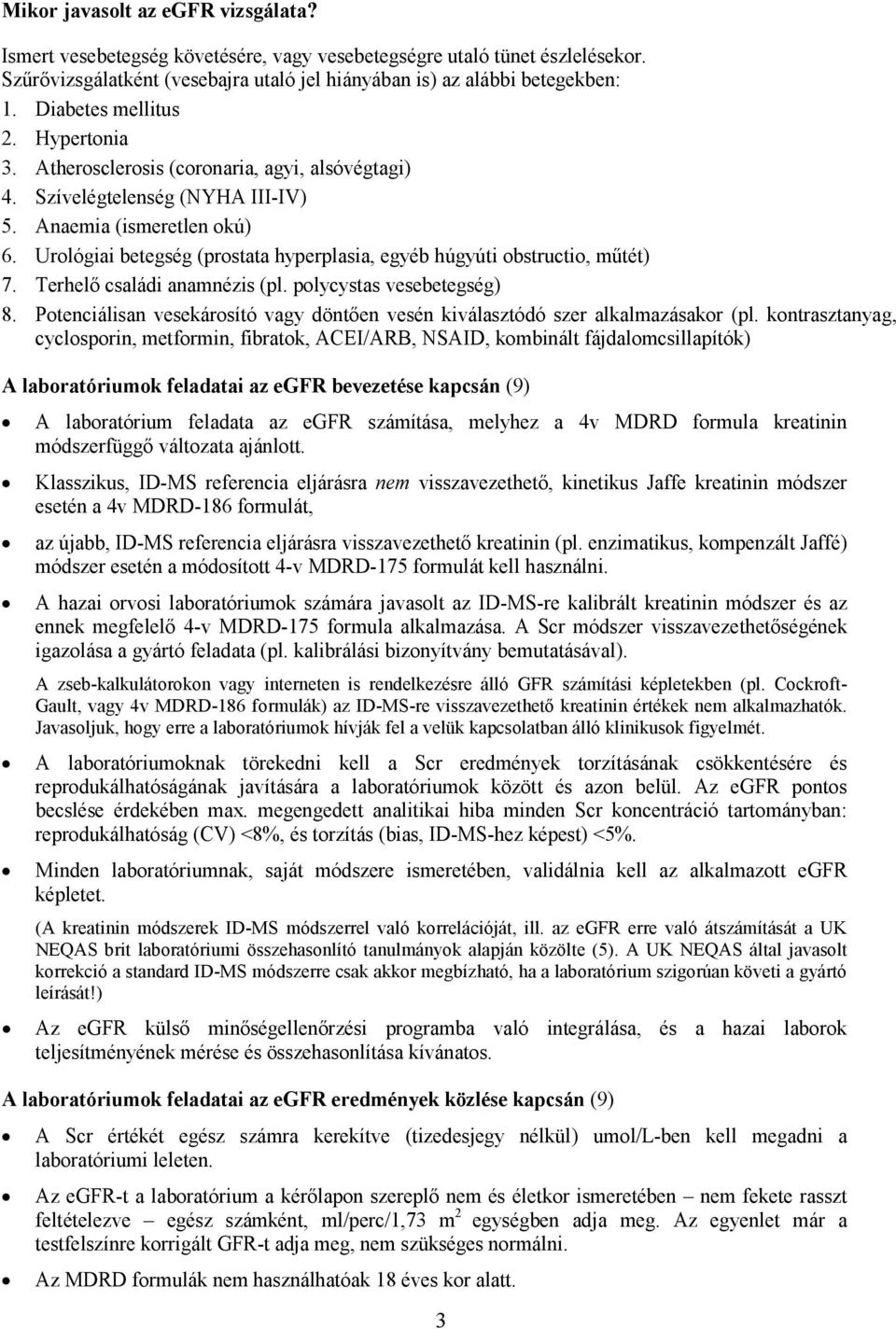 Urológiai betegség (prostata hyperplasia, egyéb húgyúti obstructio, műtét) 7. Terhelő családi anamnézis (pl. polycystas vesebetegség) 8.