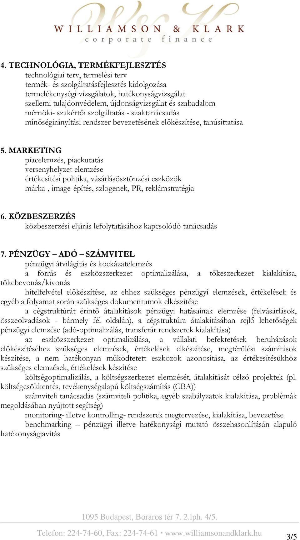 MARKETING piacelemzés, piackutatás versenyhelyzet elemzése értékesítési politika, vásárlásösztönzési eszközök márka-, image-építés, szlogenek, PR, reklámstratégia 6.