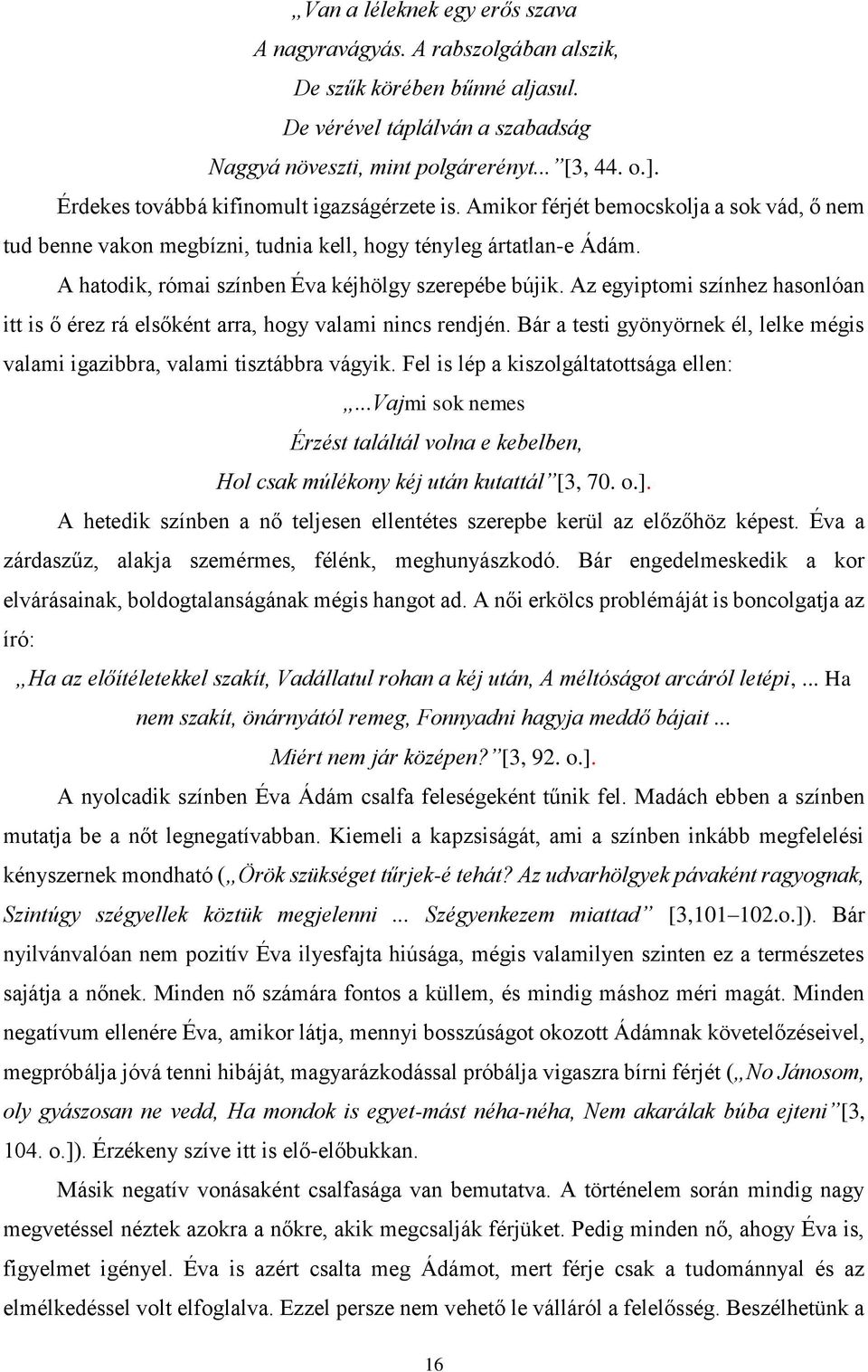A hatodik, római színben Éva kéjhölgy szerepébe bújik. Az egyiptomi színhez hasonlóan itt is ő érez rá elsőként arra, hogy valami nincs rendjén.