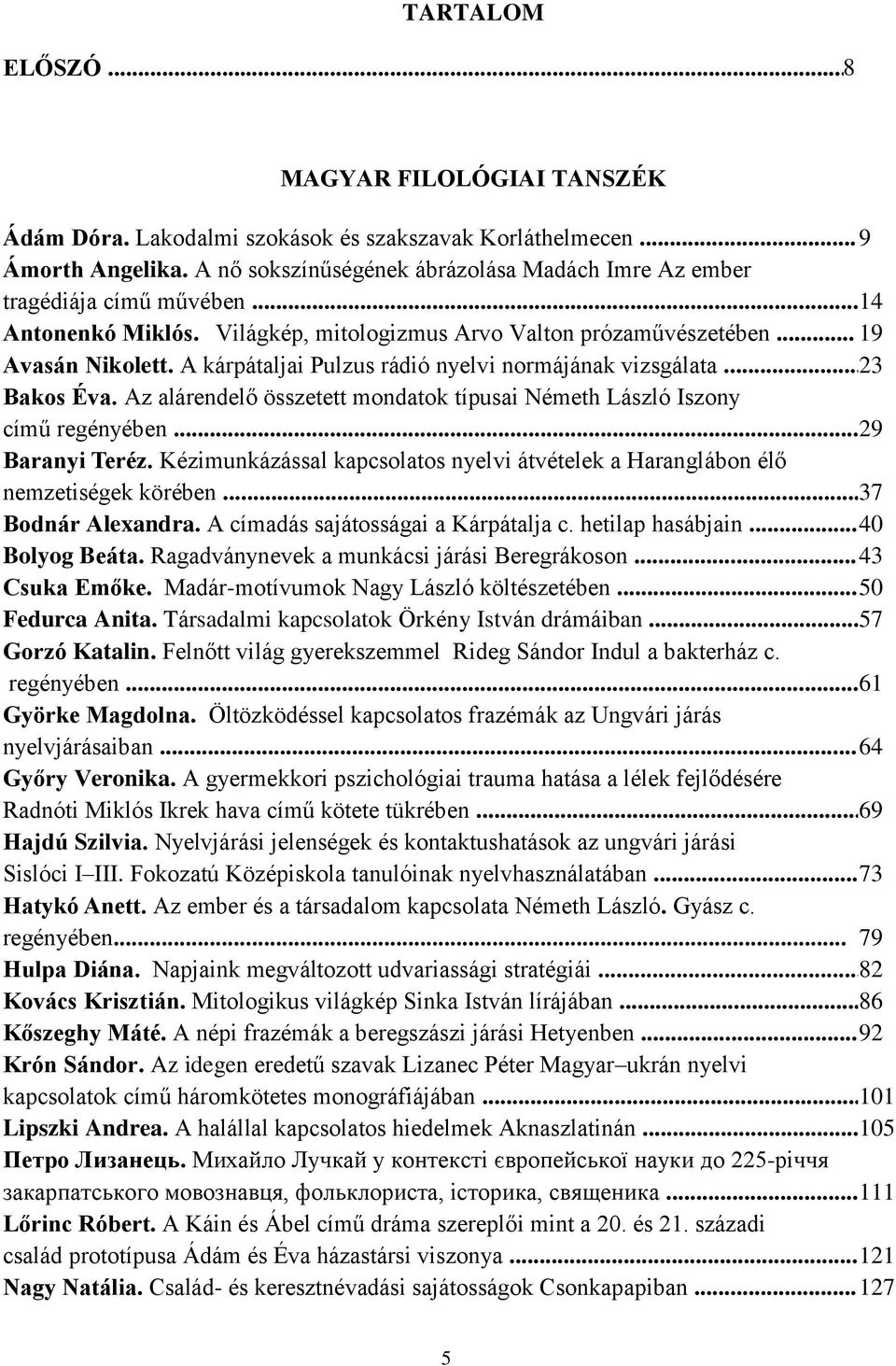 A kárpátaljai Pulzus rádió nyelvi normájának vizsgálata... 3 Bakos Éva. Az alárendelő összetett mondatok típusai Németh László Iszony című regényében... 9 Baranyi Teréz.