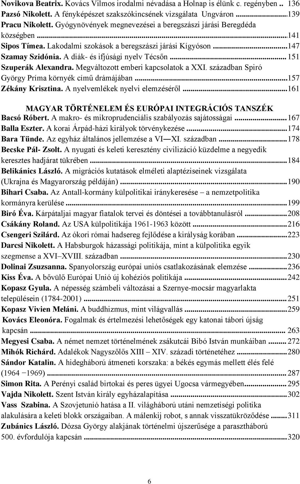 .. 151 Szuperák Alexandra. Megváltozott emberi kapcsolatok a XXI. században Spiró György Príma környék című drámájában... 157 Zékány Krisztina. A nyelvemlékek nyelvi elemzéséről.