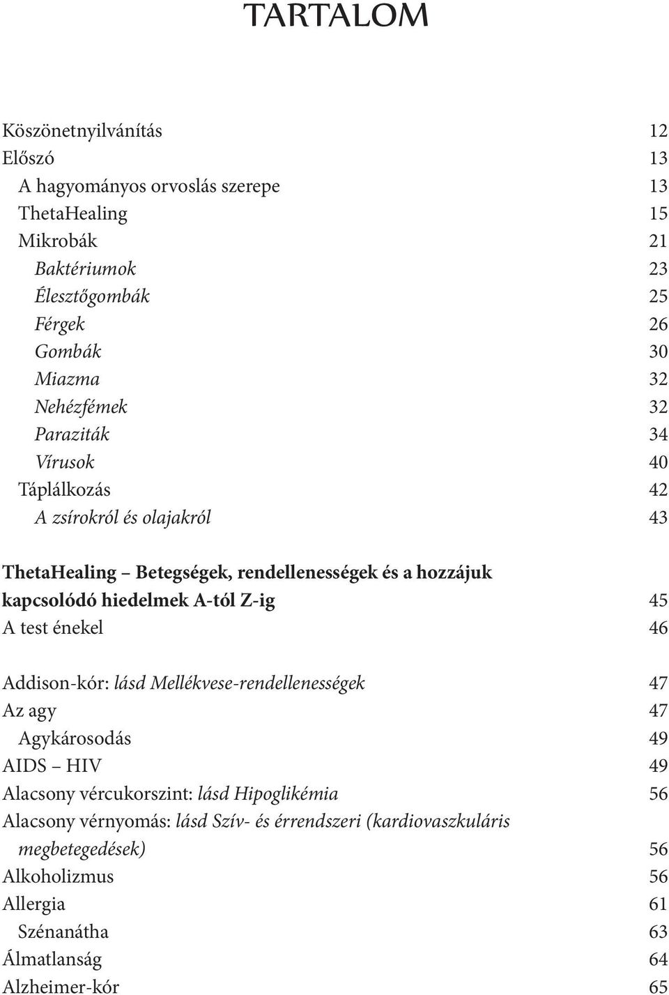 hiedelmek A-tól Z-ig 45 A test énekel 46 Addison-kór: lásd Mellékvese-rendellenességek 47 Az agy 47 Agykárosodás 49 AIDS HIV 49 Alacsony vércukorszint: lásd