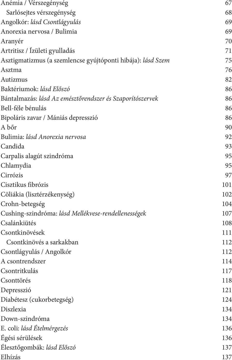 depresszió 86 A bőr 90 Bulimia: lásd Anorexia nervosa 92 Candida 93 Carpalis alagút szindróma 95 Chlamydia 95 Cirrózis 97 Cisztikus fibrózis 101 Cöliákia (lisztérzékenység) 102 Crohn-betegség 104