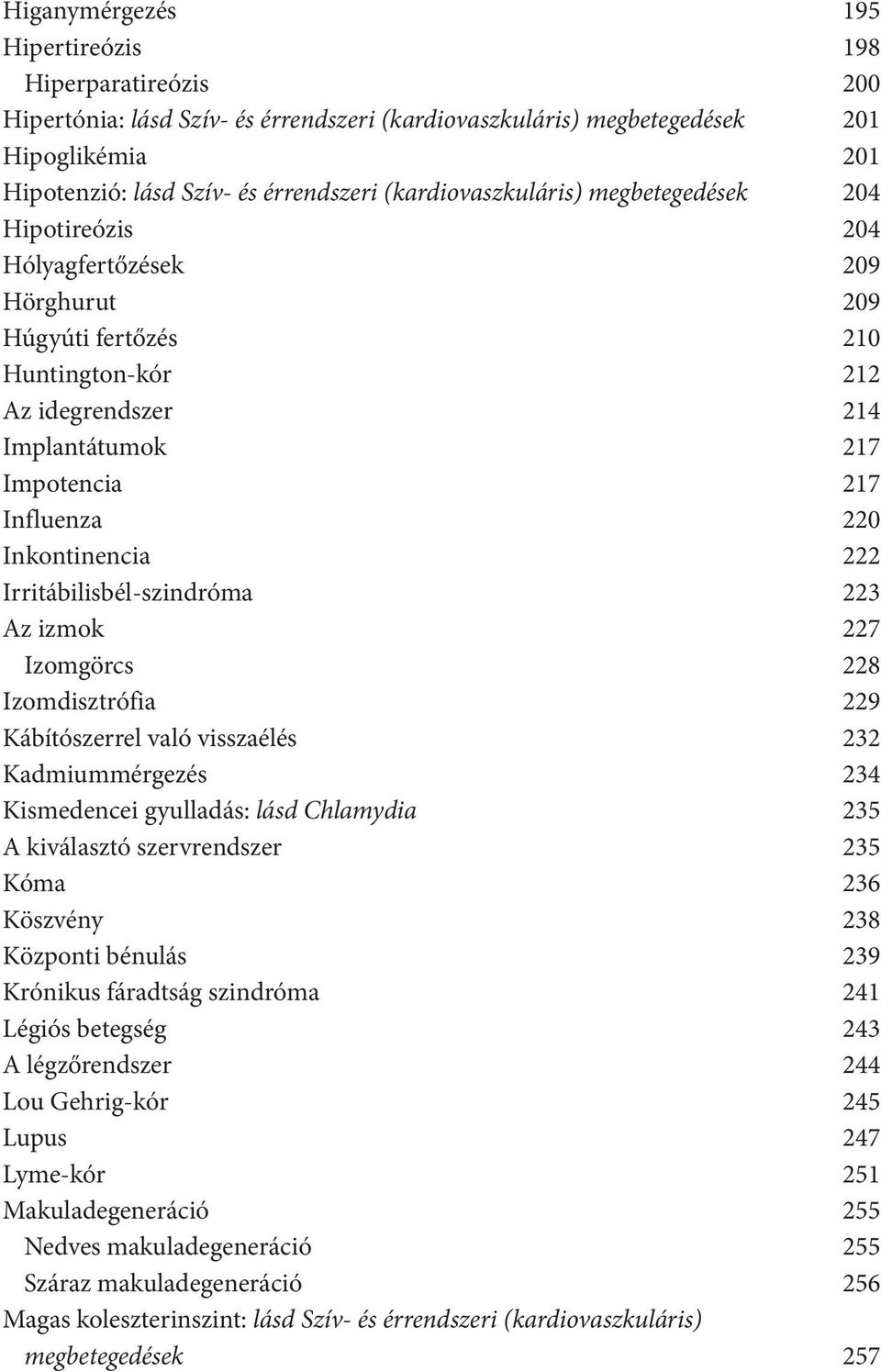 Inkontinencia 222 Irritábilisbél-szindróma 223 Az izmok 227 Izomgörcs 228 Izomdisztrófia 229 Kábítószerrel való visszaélés 232 Kadmiummérgezés 234 Kismedencei gyulladás: lásd Chlamydia 235 A