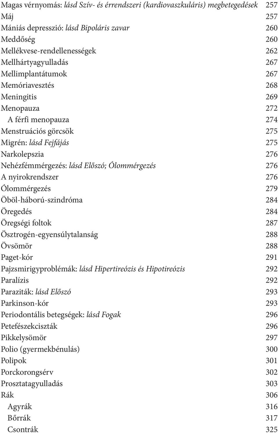 Ólommérgezés 276 A nyirokrendszer 276 Ólommérgezés 279 Öböl-háború-szindróma 284 Öregedés 284 Öregségi foltok 287 Ösztrogén-egyensúlytalanság 288 Övsömör 288 Paget-kór 291 Pajzsmirigyproblémák: lásd