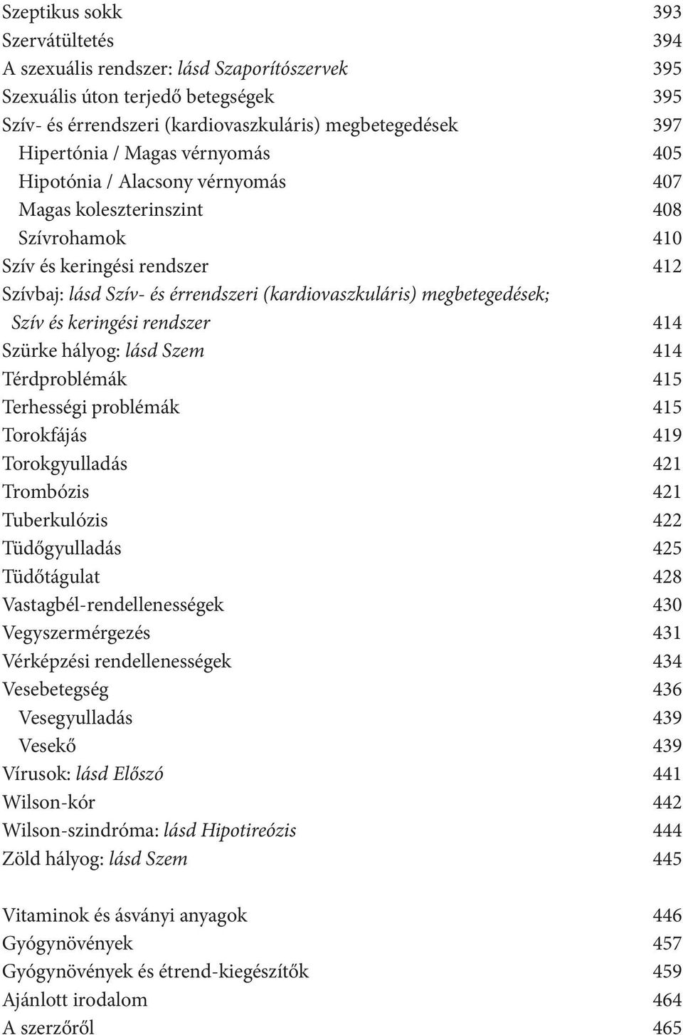 Szív és keringési rendszer 414 Szürke hályog: lásd Szem 414 Térdproblémák 415 Terhességi problémák 415 Torokfájás 419 Torokgyulladás 421 Trombózis 421 Tuberkulózis 422 Tüdőgyulladás 425 Tüdőtágulat