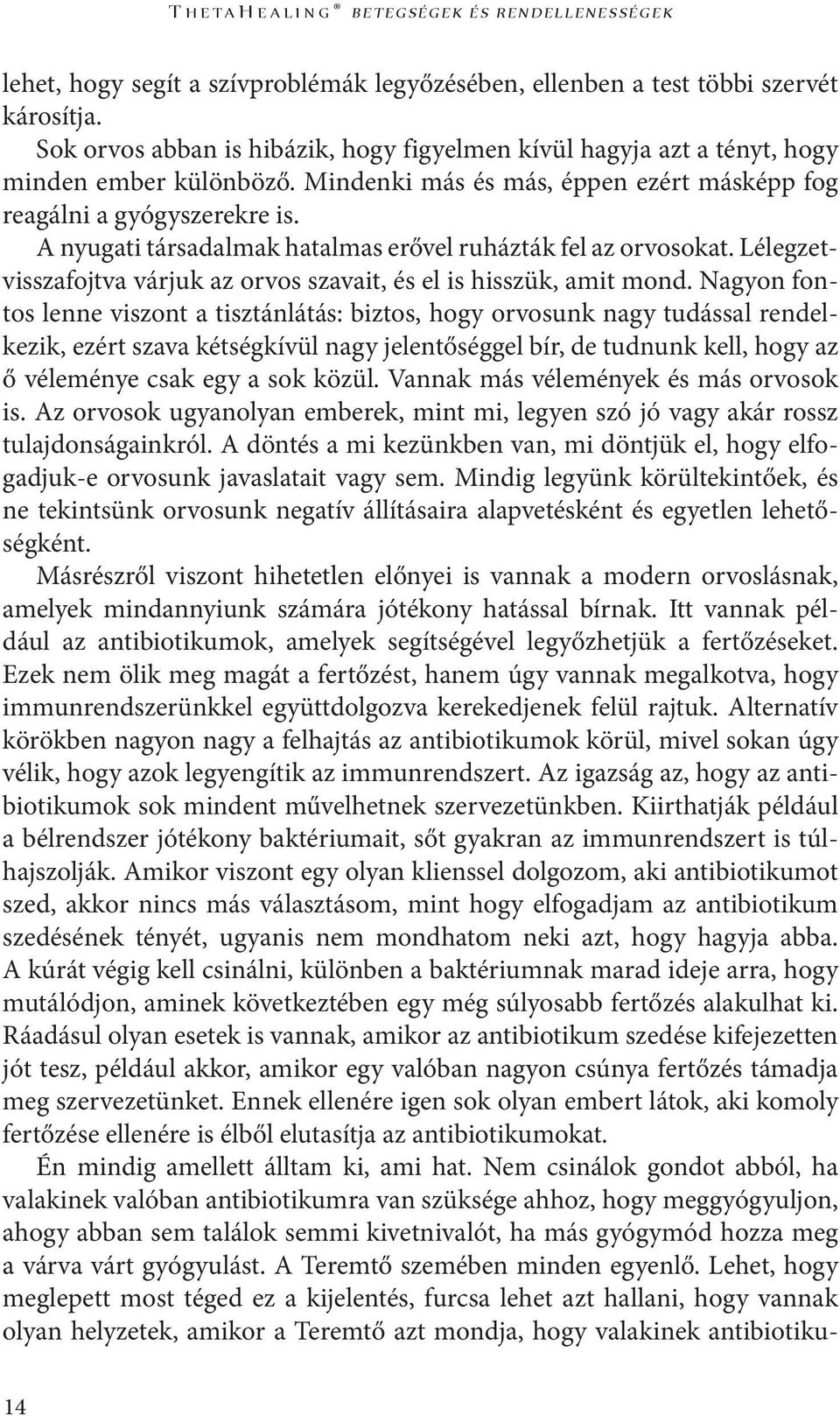 A nyugati társadalmak hatalmas erővel ruházták fel az orvosokat. Lélegzetvisszafojtva várjuk az orvos szavait, és el is hisszük, amit mond.