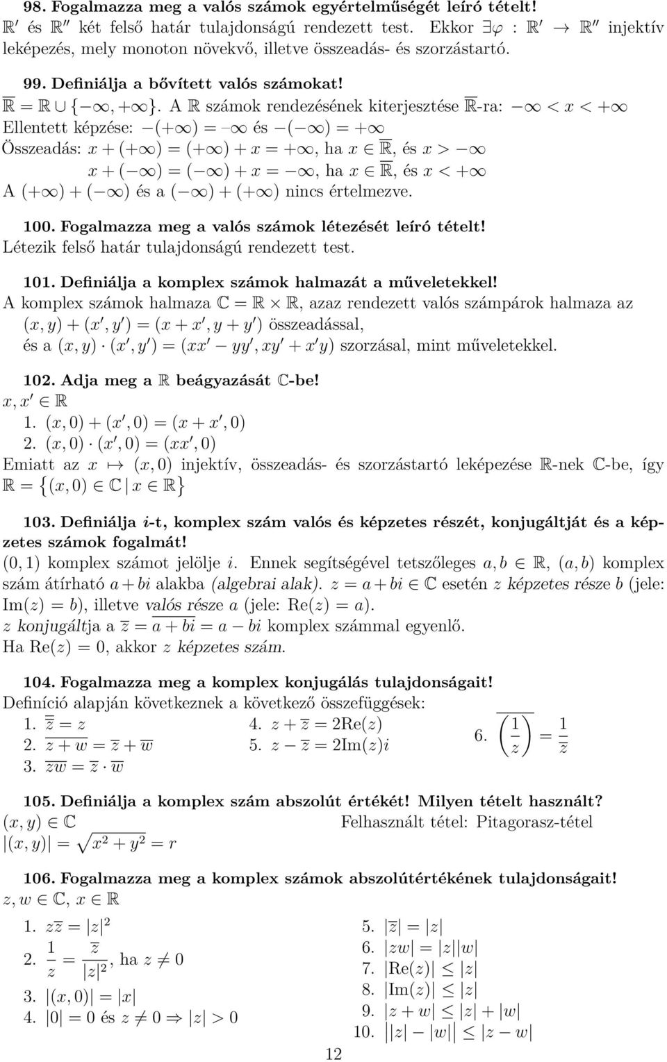 A R számok rendezésének kiterjesztése R-ra: < x < + Ellentett képzése: (+ ) = és ( ) = + Összeadás: x + (+ ) = (+ ) + x = +, ha x R, és x > x + ( ) = ( ) + x =, ha x R, és x < + A (+ ) + ( ) és a ( )