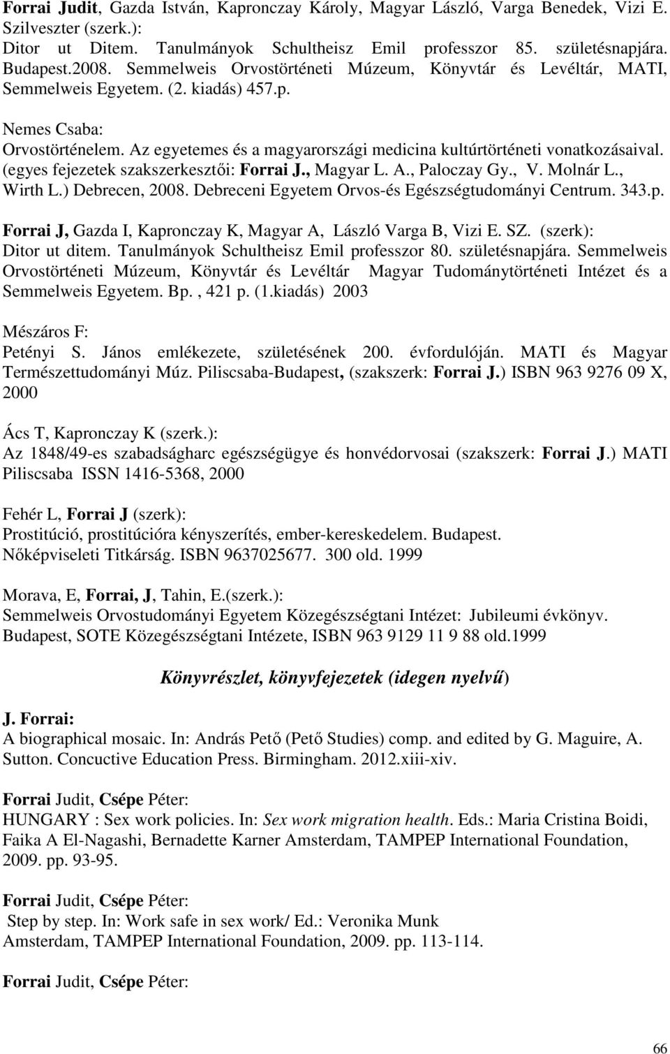 Az egyetemes és a magyarországi medicina kultúrtörténeti vonatkozásaival. (egyes fejezetek szakszerkesztıi: Forrai J., Magyar L. A., Paloczay Gy., V. Molnár L., Wirth L.) Debrecen, 2008.