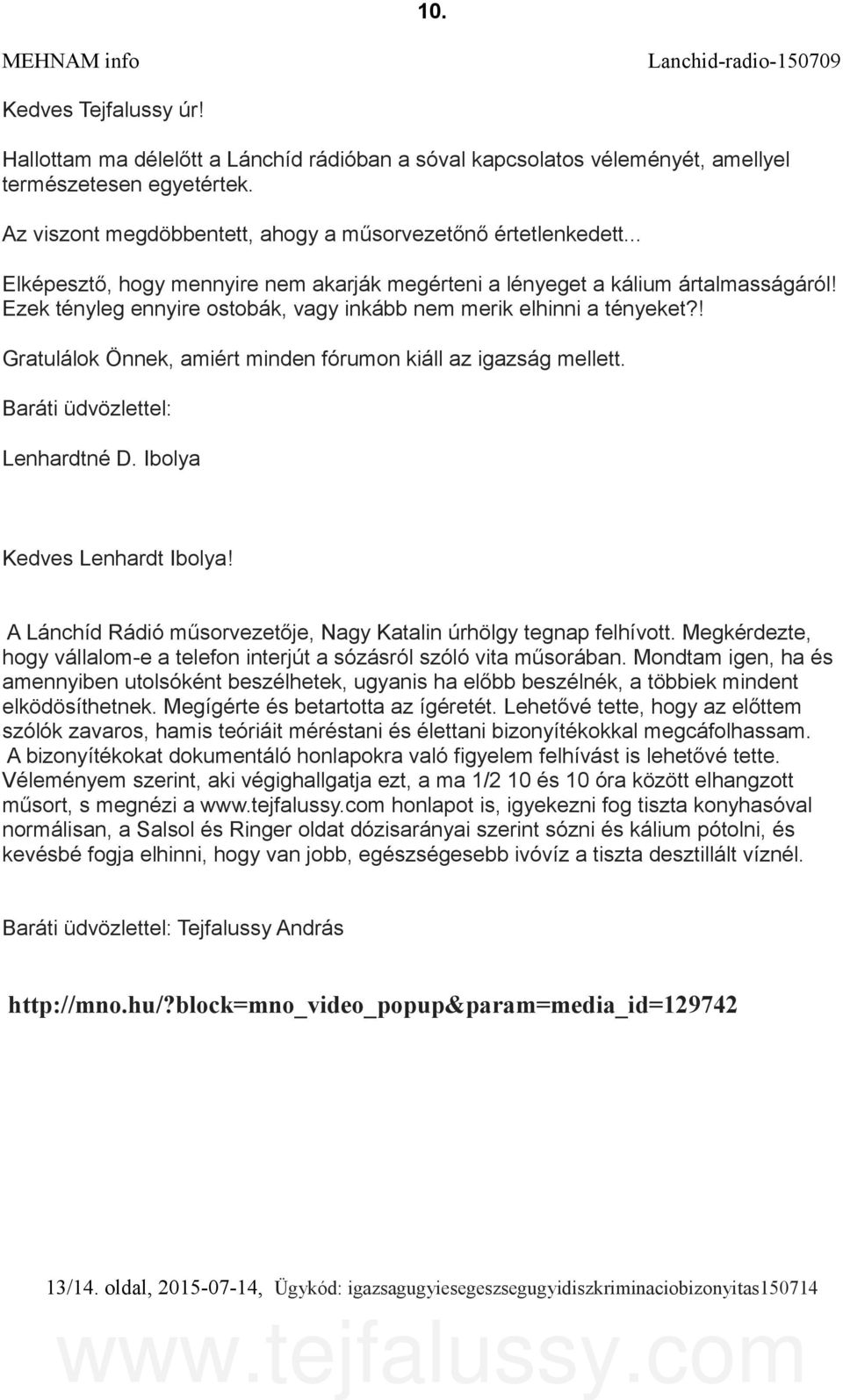 Ezek tényleg ennyire ostobák, vagy inkább nem merik elhinni a tényeket?! Gratulálok Önnek, amiért minden fórumon kiáll az igazság mellett. Baráti üdvözlettel: Lenhardtné D.