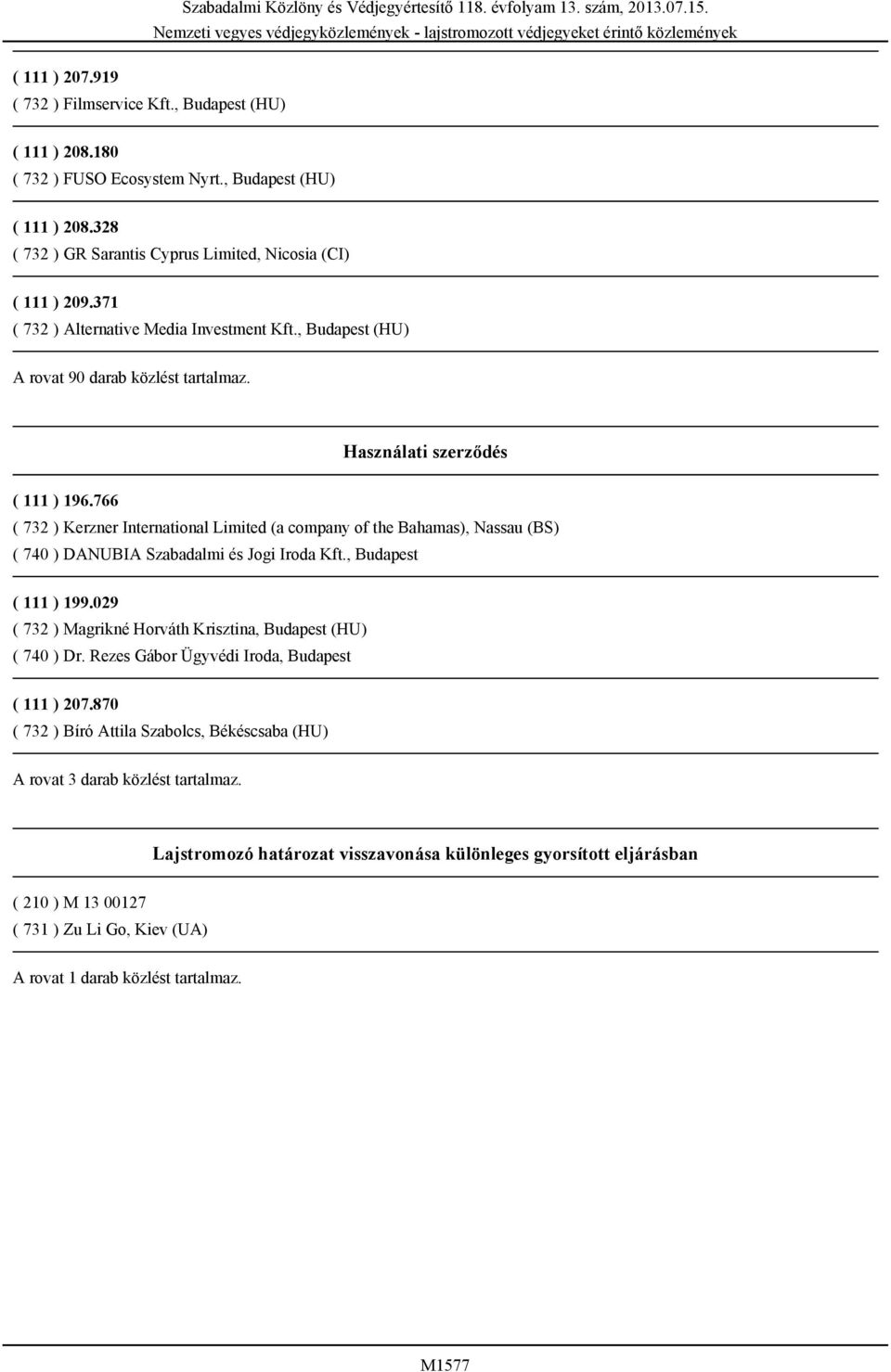 766 ( 732 ) Kerzner International Limited (a company of the Bahamas), Nassau (BS) ( 740 ) DANUBIA Szabadalmi és Jogi Iroda Kft., Budapest ( 111 ) 199.