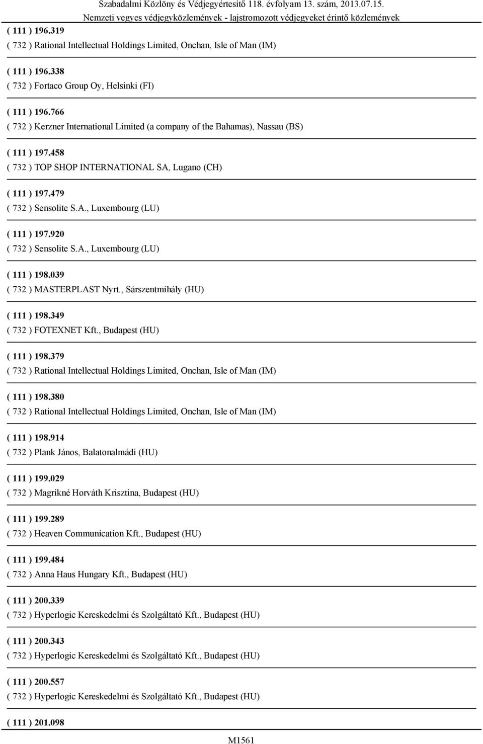920 ( 732 ) Sensolite S.A., Luxembourg (LU) ( 111 ) 198.039 ( 732 ) MASTERPLAST Nyrt., Sárszentmihály (HU) ( 111 ) 198.349 ( 732 ) FOTEXNET Kft., Budapest (HU) ( 111 ) 198.