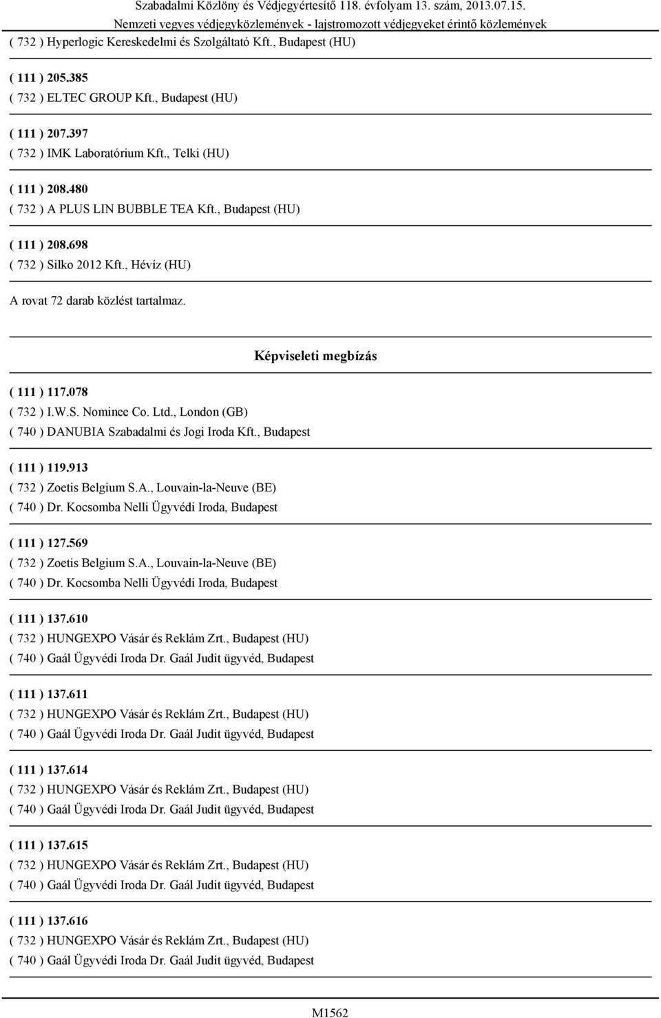 Ltd., London (GB) ( 740 ) DANUBIA Szabadalmi és Jogi Iroda Kft., Budapest ( 111 ) 119.913 ( 732 ) Zoetis Belgium S.A., Louvain-la-Neuve (BE) ( 740 ) Dr.