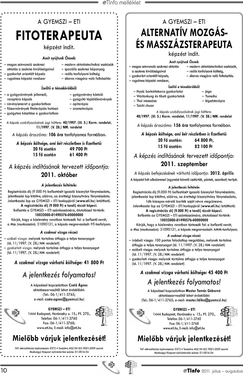 képzési rendszer sikeres vizsgára való felkészítés Ízelítő a témakörökből: a gyógynövények jellemzői, gyógynövény kóstoló receptúra képzés gyógyító tápláléknövények növényismeret a gyakorlatban