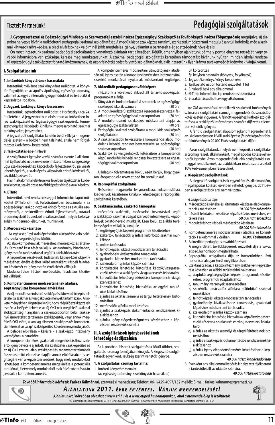 Jegyzet, tankönyv, könyv beszerzése Intézetünk jegyzetboltot működtet a Horánszky utca 24. épületében.