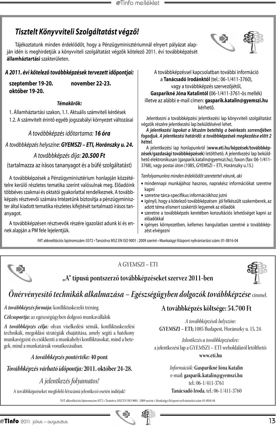 2. A számvitelt érintő egyéb jogszabályi környezet változásai A továbbképzés időtartama: 16 óra A továbbképzés helyszíne: GYEMSZI ETI, Horánszky u. 24. A továbbképzés díja: 20.