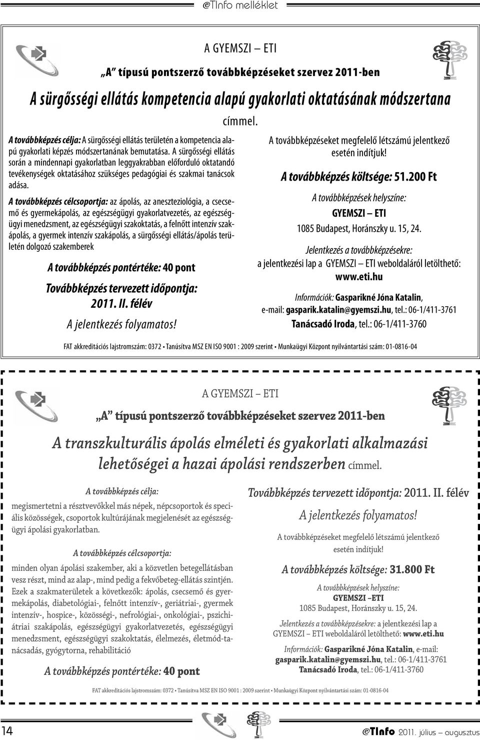 A továbbképzés célcsoportja: az ápolás, az aneszteziológia, a csecsemő és gyermekápolás, az egészségügyi gyakorlatvezetés, az egészségügyi menedzsment, az egészségügyi szakoktatás, a felnőtt intenzív