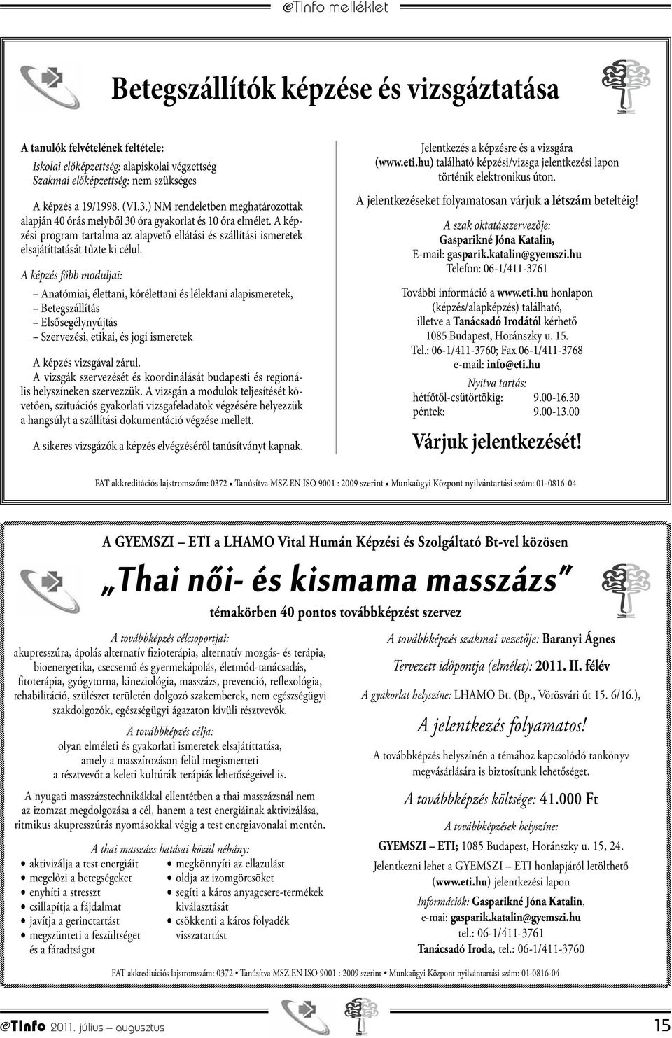 A képzés főbb moduljai: Anatómiai, élettani, kórélettani és lélektani alapismeretek, Betegszállítás Elsősegélynyújtás Szervezési, etikai, és jogi ismeretek A képzés vizsgával zárul.