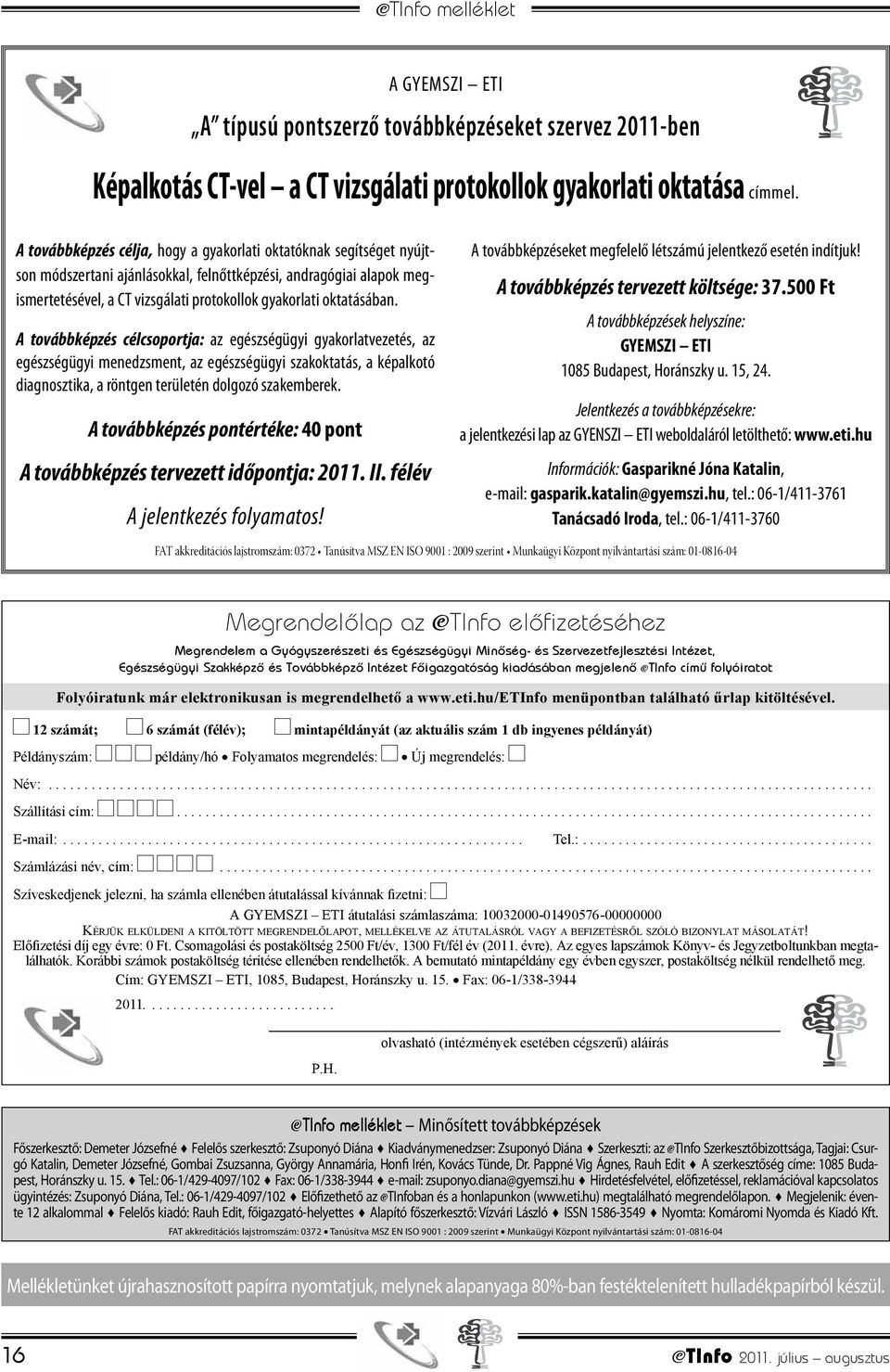 oktatásában. A továbbképzés célcsoportja: az egészségügyi gyakorlatvezetés, az egészségügyi menedzsment, az egészségügyi szakoktatás, a képalkotó diagnosztika, a röntgen területén dolgozó szakemberek.