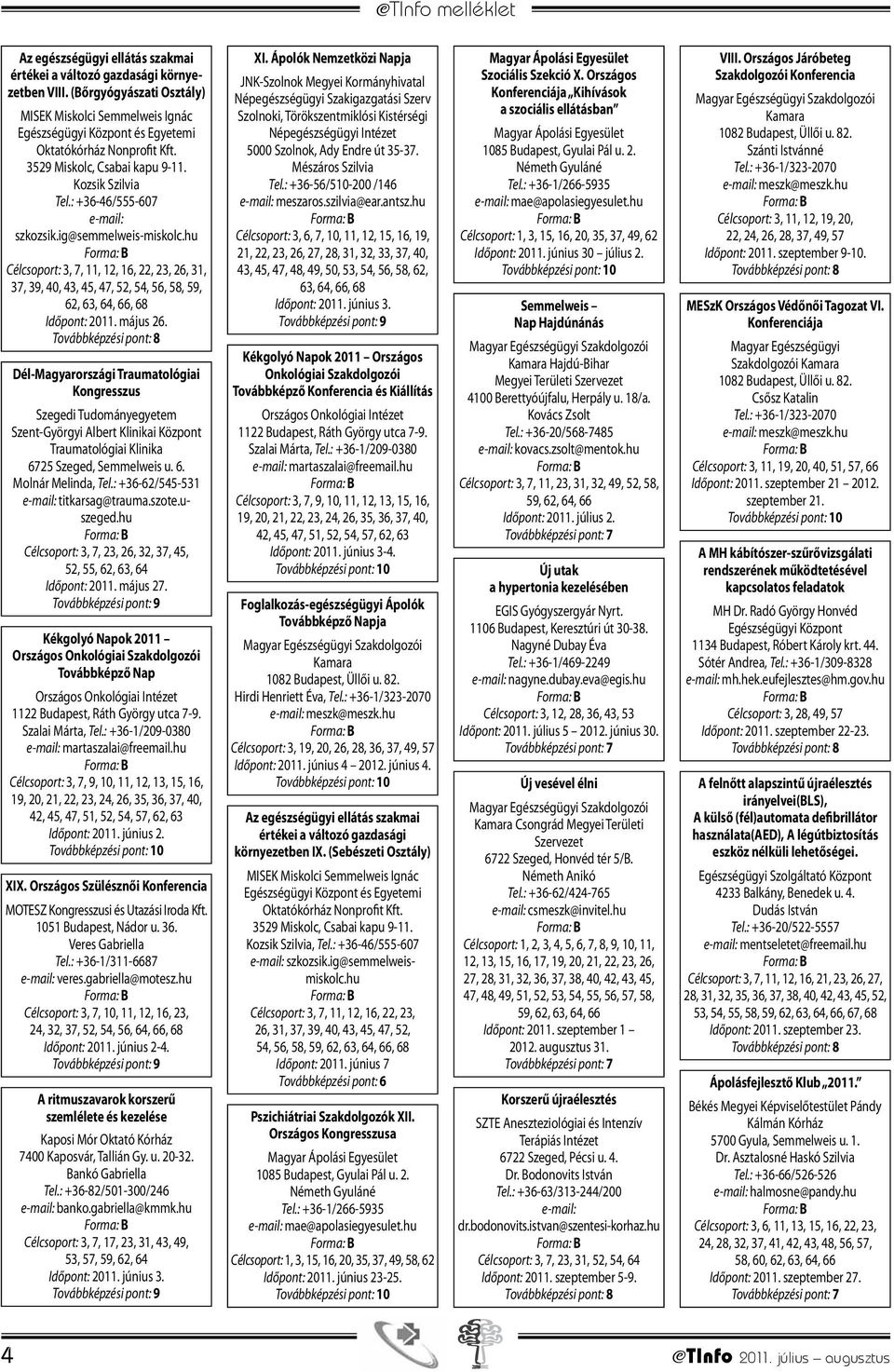 hu Célcsoport: 3, 7, 11, 12, 16, 22, 23, 26, 31, 37, 39, 40, 43, 45, 47, 52, 54, 56, 58, 59, 62, 63, 64, 66, 68 Időpont: 2011. május 26.