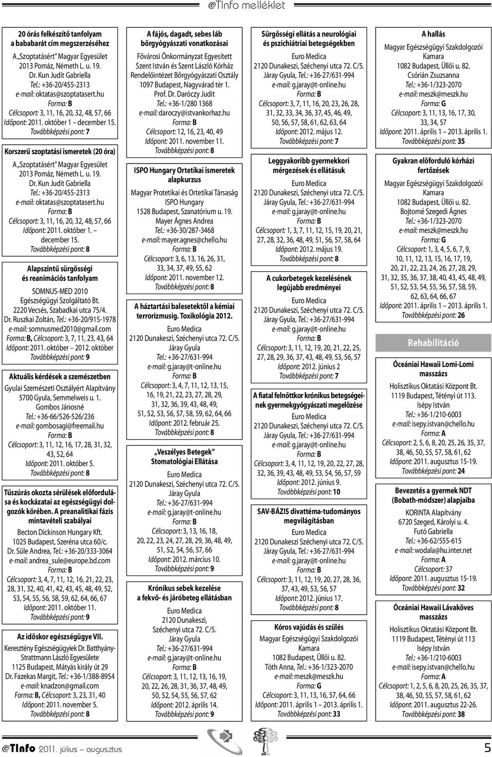 Kun Judit Gabriella Tel.: +36-20/455-2313 e-mail: oktatas@szoptatasert.hu Célcsoport: 3, 11, 16, 20, 32, 48, 57, 66 Időpont: 2011. október 1. december 15.