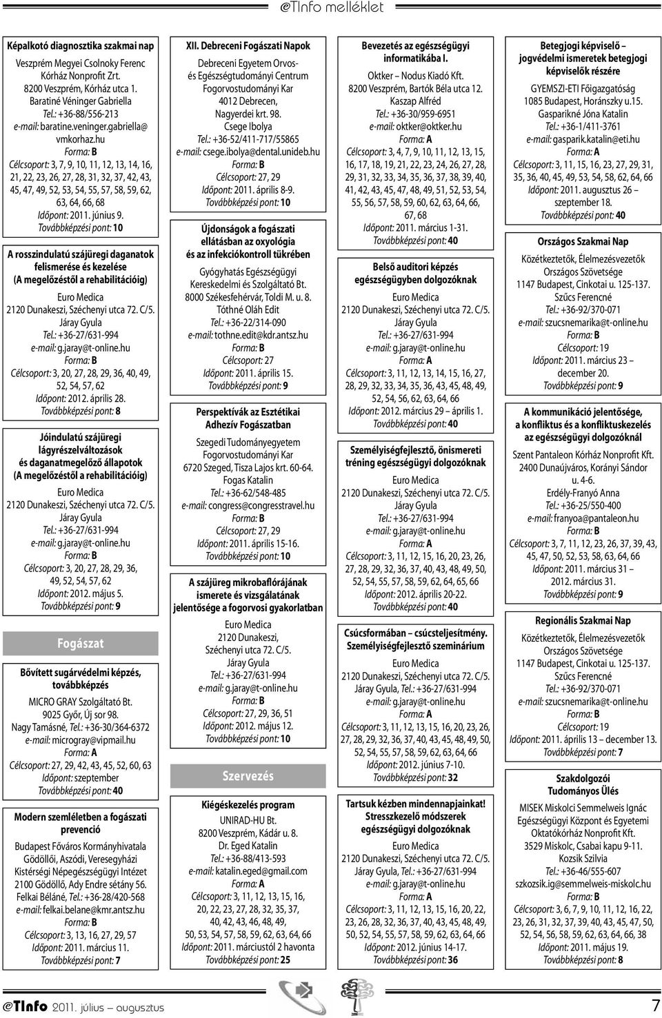 A rosszindulatú szájüregi daganatok felismerése és kezelése (A megelőzéstől a rehabilitációig) Célcsoport: 3, 20, 27, 28, 29, 36, 40, 49, 52, 54, 57, 62 Időpont: 2012. április 28.