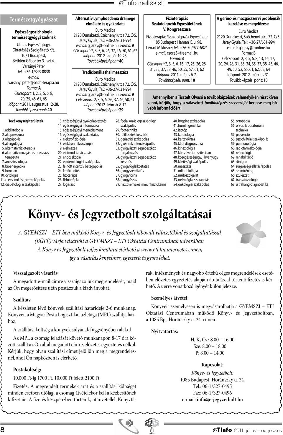 Alternatív Lymphoedema drainege elmélete és gyakorlata, Célcsoport: 2, 3, 5, 6, 26, 37, 46, 50, 61, 62 Időpont: 2012. január 19-23.