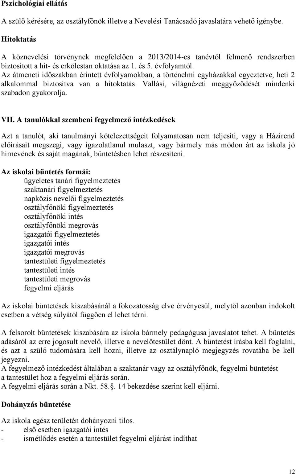 Az átmeneti időszakban érintett évfolyamokban, a történelmi egyházakkal egyeztetve, heti 2 alkalommal biztosítva van a hitoktatás. Vallási, világnézeti meggyőződését mindenki szabadon gyakorolja. VII.