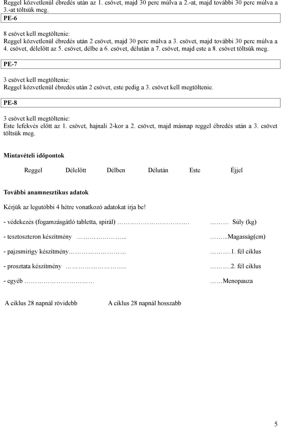 csövet, majd este a 8. csövet töltsük meg. PE-7 Reggel közvetlenül ébredés után 2 csövet, este pedig a 3. csövet kell megtöltenie. PE-8 Este lefekvés előtt az 1. csövet, hajnali 2-kor a 2.