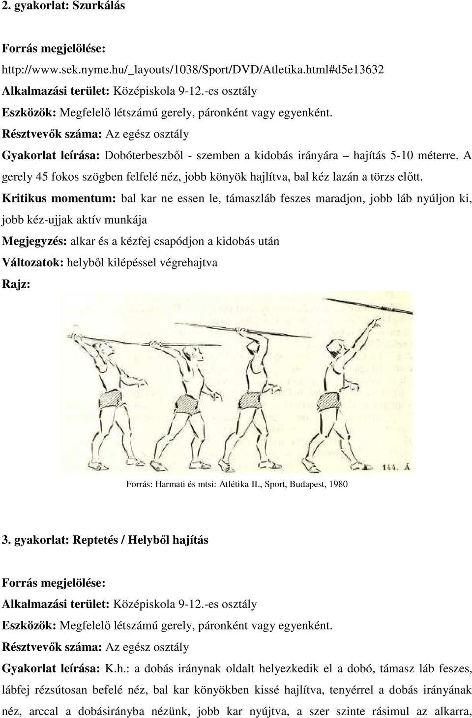 A gerely 45 fokos szögben felfelé néz, jobb könyök hajlítva, bal kéz lazán a törzs előtt.