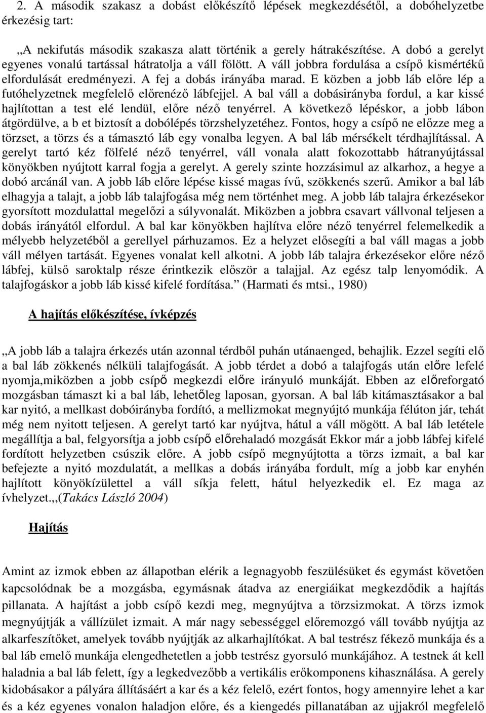 E közben a jobb láb előre lép a futóhelyzetnek megfelelő előrenéző lábfejjel. A bal váll a dobásirányba fordul, a kar kissé hajlítottan a test elé lendül, előre néző tenyérrel.