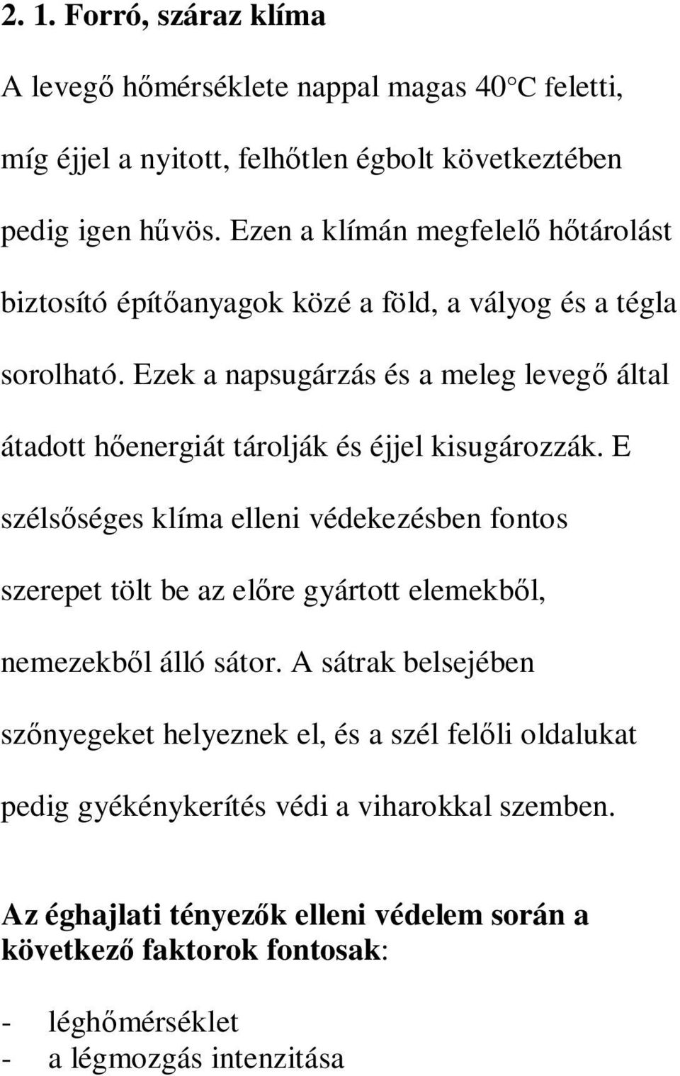 Ezek a napsugárzás és a meleg levegő által átadott hőenergiát tárolják és éjjel kisugározzák.