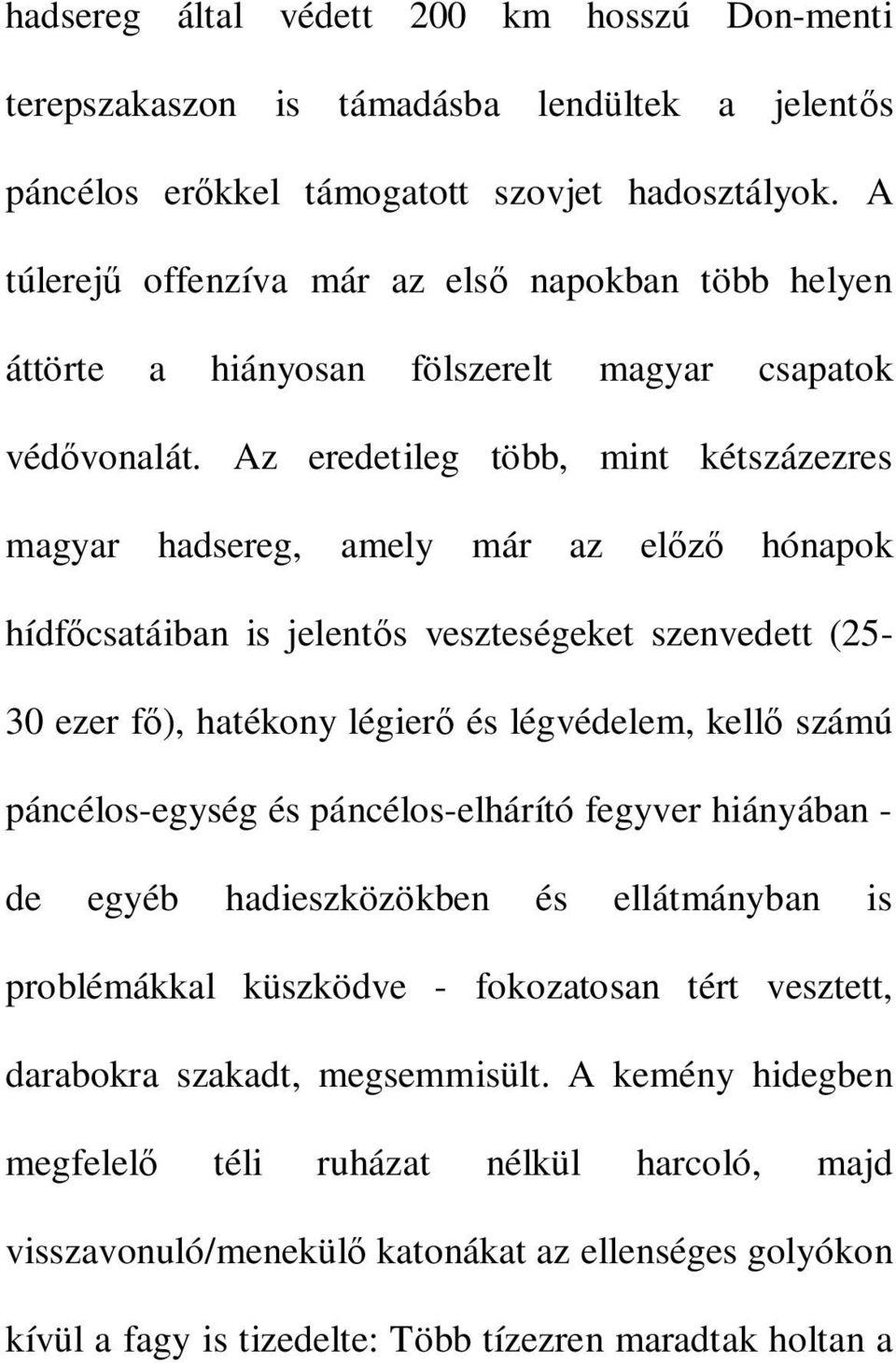 Az eredetileg több, mint kétszázezres magyar hadsereg, amely már az előző hónapok hídfőcsatáiban is jelentős veszteségeket szenvedett (25-30 ezer fő), hatékony légierő és légvédelem, kellő számú