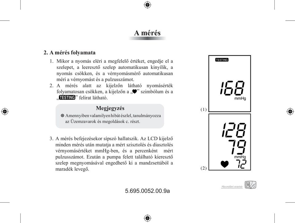 a pulzusszámot. 2. A mérés alatt az kijelzôn látható nyomásérték folyamatosan csökken, a kijelzôn a szimbólum és a felirat látható.