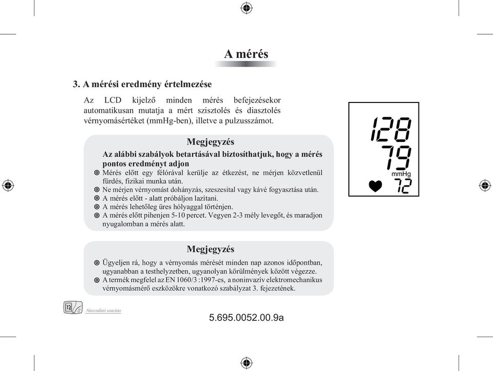 Ne mérjen vérnyomást dohányzás, szeszesital vagy kávé fogyasztása után. A mérés elôtt - alatt próbáljon lazítani. A mérés lehetôleg üres hólyaggal történjen. A mérés elôtt pihenjen 5-10 percet.