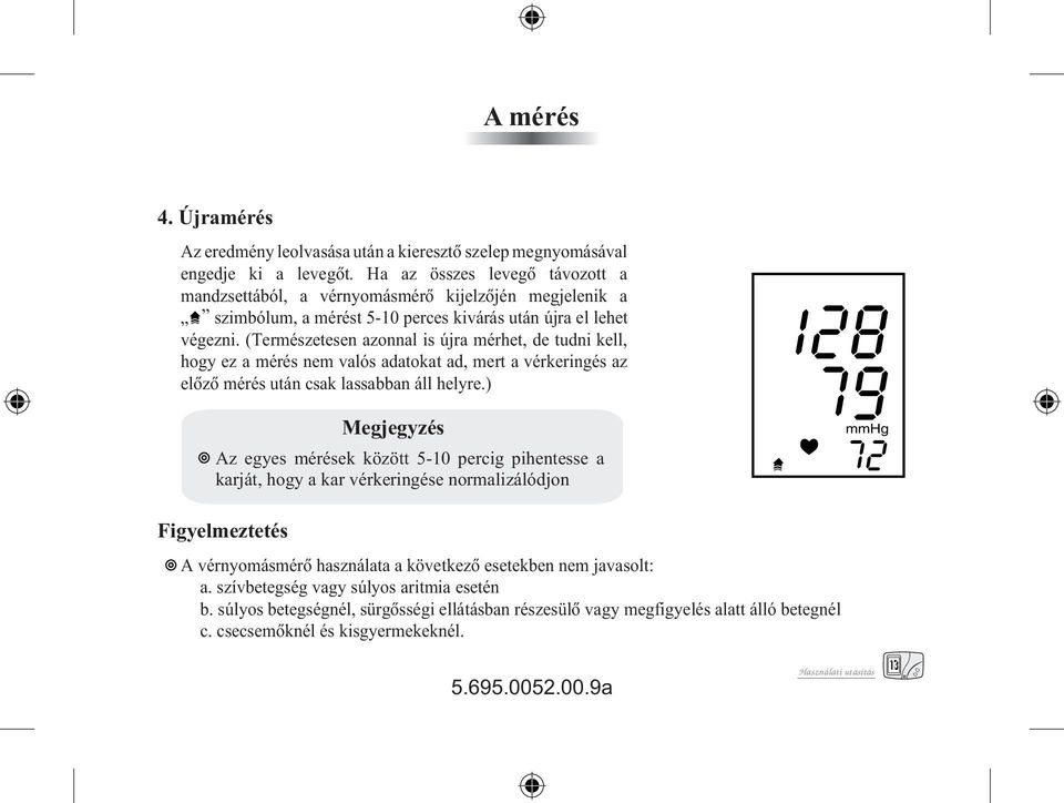 (Természetesen azonnal is újra mérhet, de tudni kell, hogy ez a mérés nem valós adatokat ad, mert a vérkeringés az elôzô mérés után csak lassabban áll helyre.