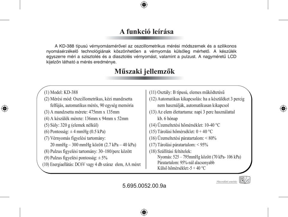 7 kpa 40 kpa) (8) Pulzus figyelési tartomány: 30 180/perc között (9) Pulzus figyelési pontosság: ± 5% (10) Energiaellátás: DC6V vagy 4 db száraz elem, AA méret (11) Osztály: B típusú, elemes