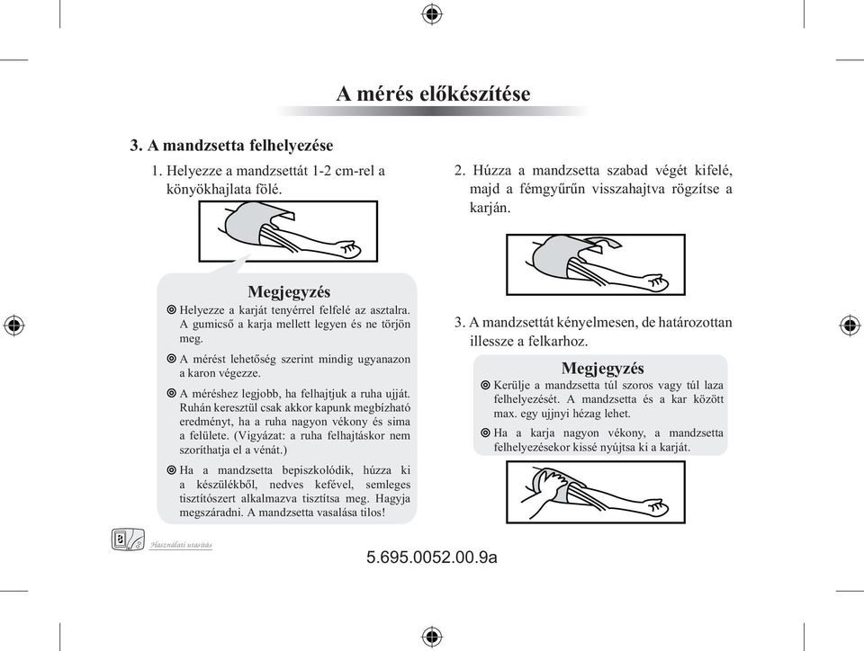 A méréshez legjobb, ha felhajtjuk a ruha ujját. Ruhán keresztül csak akkor kapunk megbízható eredményt, ha a ruha nagyon vékony és sima a felülete.