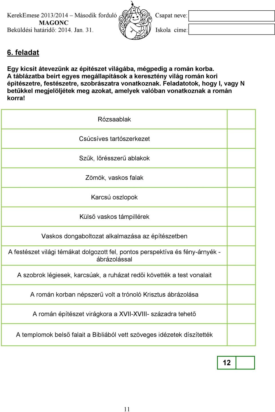 Rózsaablak Csúcsíves tartószerkezet Szűk, lőrésszerű ablakok Zömök, vaskos falak Karcsú oszlopok Külső vaskos támpillérek Vaskos dongaboltozat alkalmazása az építészetben A festészet világi témákat