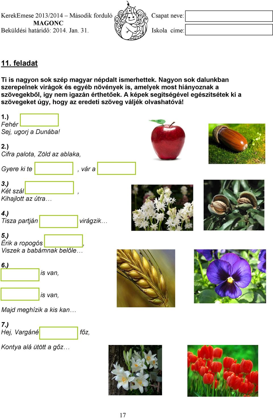 A képek segítségével egészítsétek ki a szövegeket úgy, hogy az eredeti szöveg váljék olvashatóvá! 1.) Fehér Sej, ugorj a Dunába! 2.