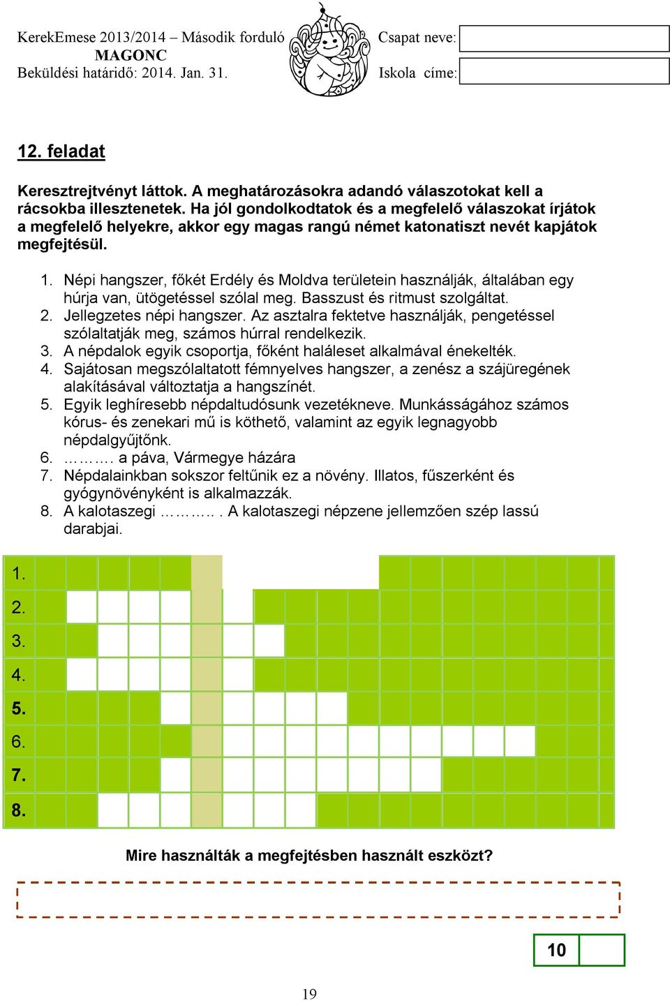 2. 3. 4. 5. 6. 7. 8. 1. Népi hangszer, főkét Erdély és Moldva területein használják, általában egy húrja van, ütögetéssel szólal meg. Basszust és ritmust szolgáltat. 2. Jellegzetes népi hangszer.